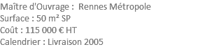Maître d'Ouvrage : Rennes Métropole Surface : 50 m² SP Coût : 115 000 € HT Calendrier : Livraison 2005