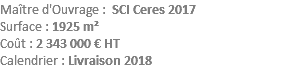 Maître d'Ouvrage : SCI Ceres 2017 Surface : 1925 m² Coût : 2 343 000 € HT Calendrier : Livraison 2018